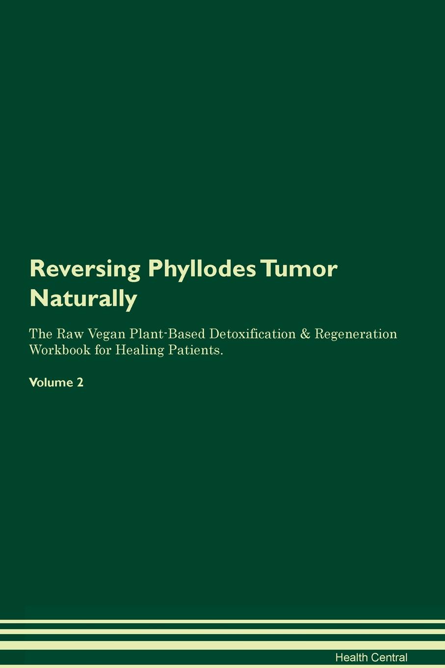 фото Reversing Phyllodes Tumor Naturally The Raw Vegan Plant-Based Detoxification & Regeneration Workbook for Healing Patients. Volume 2