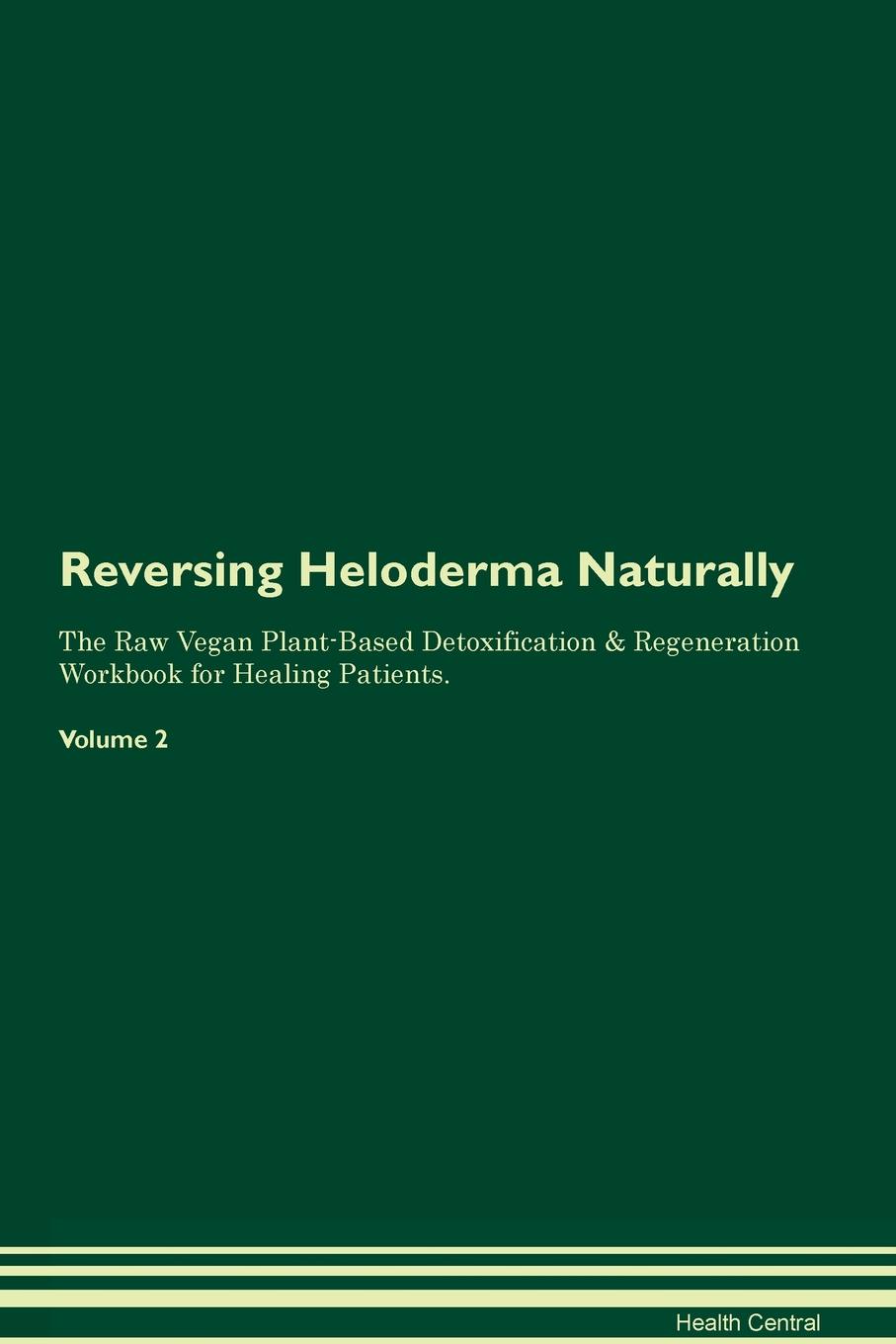 фото Reversing Heloderma Naturally The Raw Vegan Plant-Based Detoxification & Regeneration Workbook for Healing Patients. Volume 2