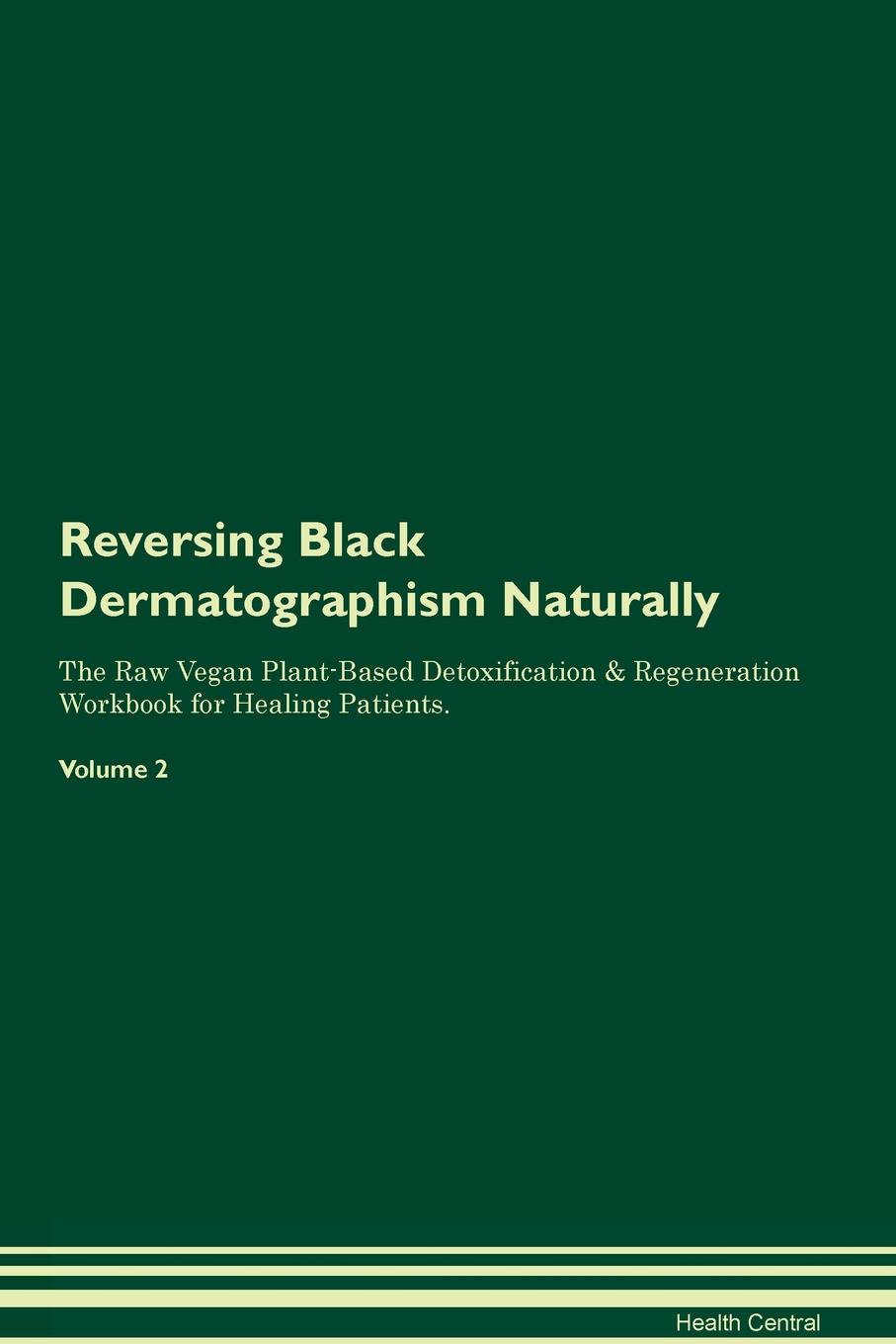 фото Reversing Black Dermatographism Naturally The Raw Vegan Plant-Based Detoxification & Regeneration Workbook for Healing Patients. Volume 2