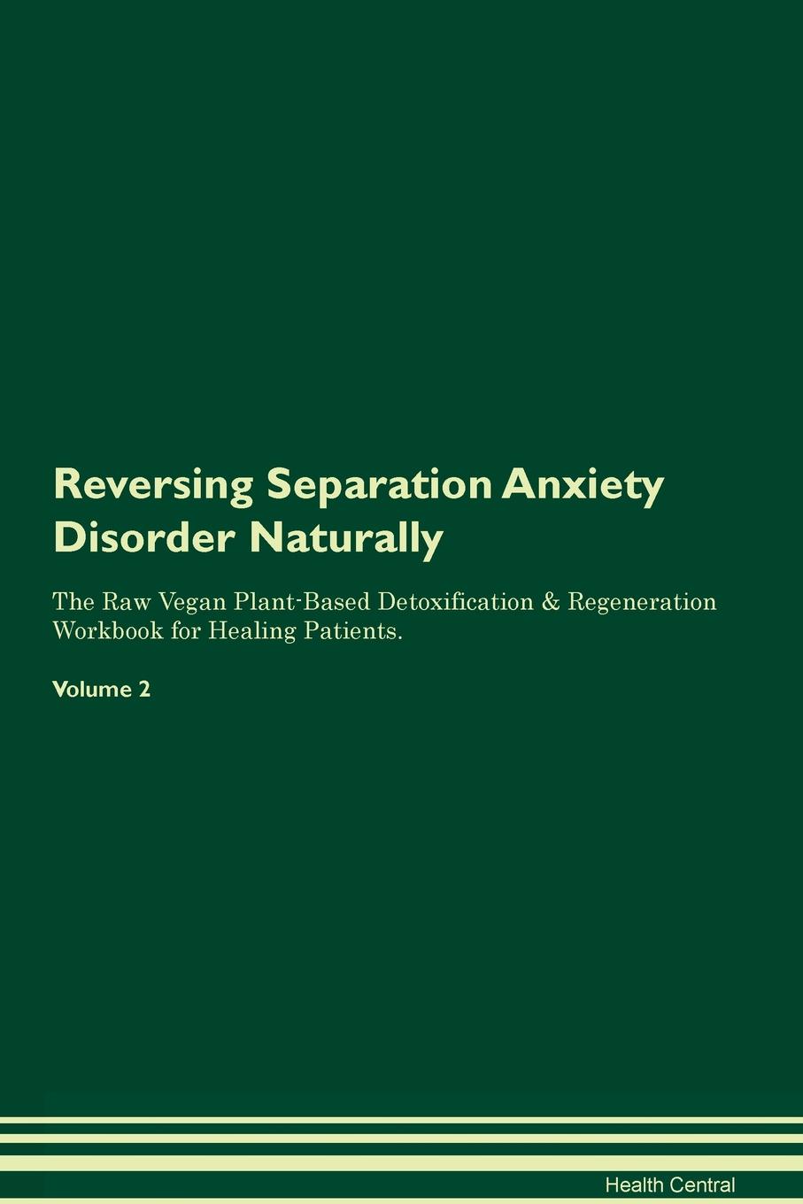 фото Reversing Separation Anxiety Disorder Naturally The Raw Vegan Plant-Based Detoxification & Regeneration Workbook for Healing Patients. Volume 2