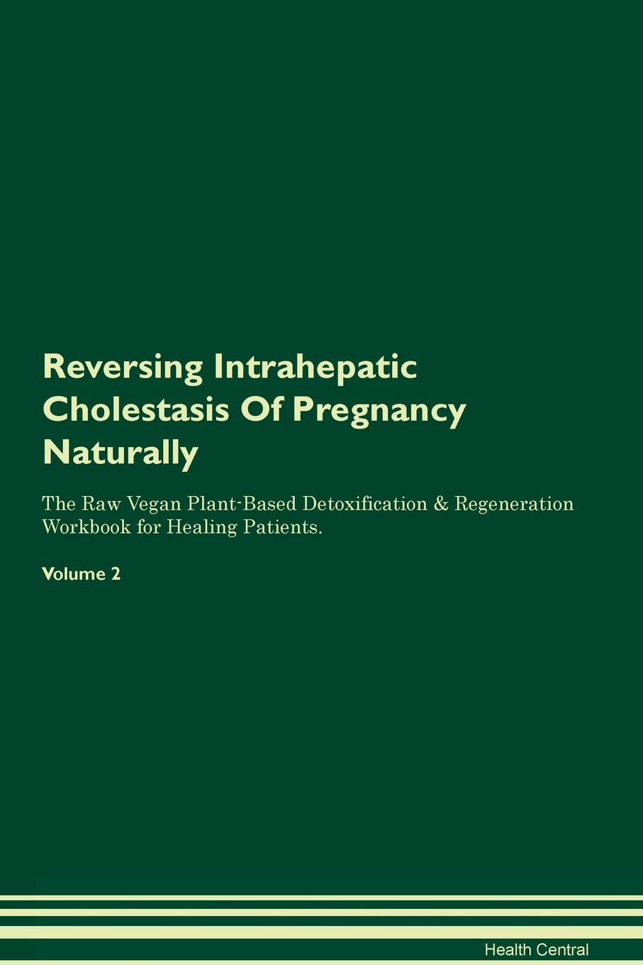 фото Reversing Intrahepatic Cholestasis Of Pregnancy Naturally The Raw Vegan Plant-Based Detoxification & Regeneration Workbook for Healing Patients. Volume 2