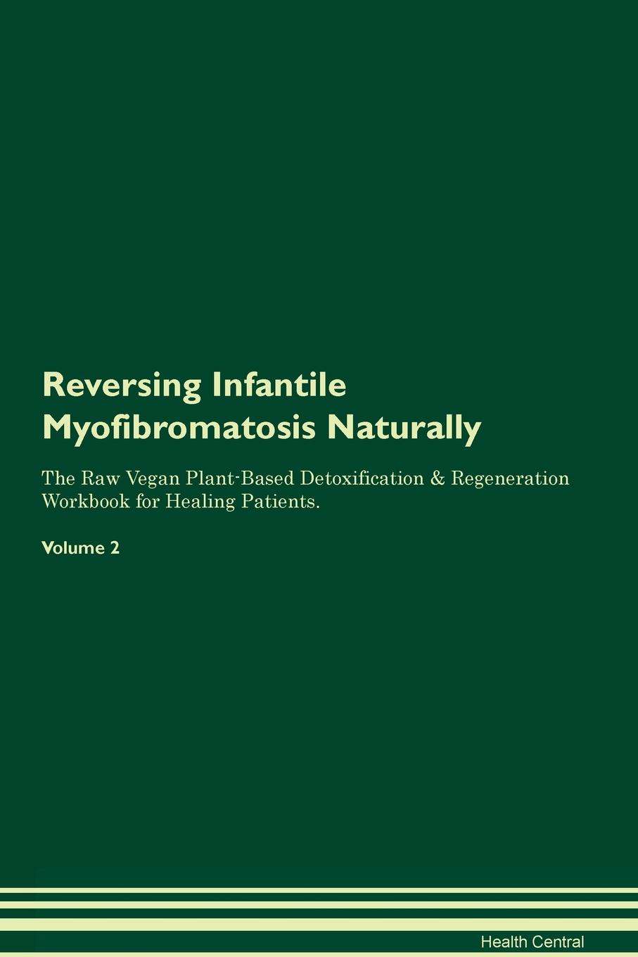 фото Reversing Infantile Myofibromatosis Naturally The Raw Vegan Plant-Based Detoxification & Regeneration Workbook for Healing Patients. Volume 2