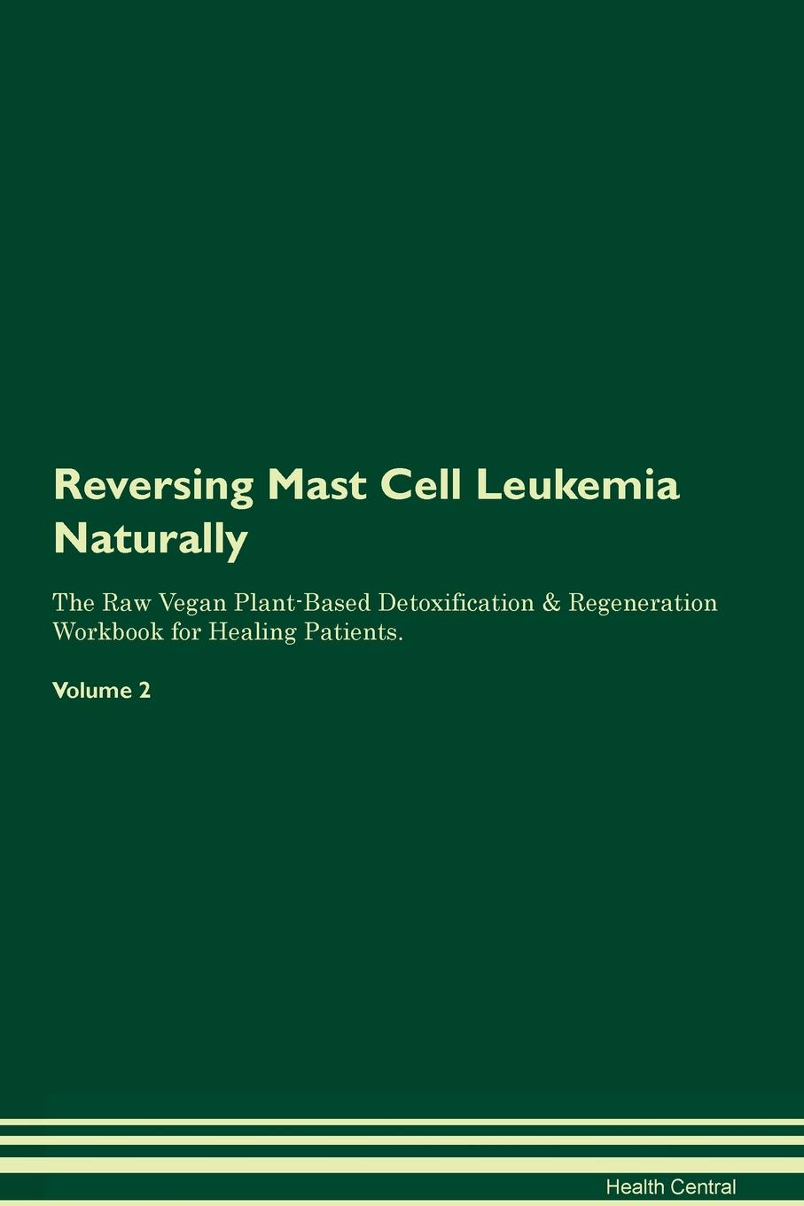 фото Reversing Mast Cell Leukemia Naturally The Raw Vegan Plant-Based Detoxification & Regeneration Workbook for Healing Patients. Volume 2