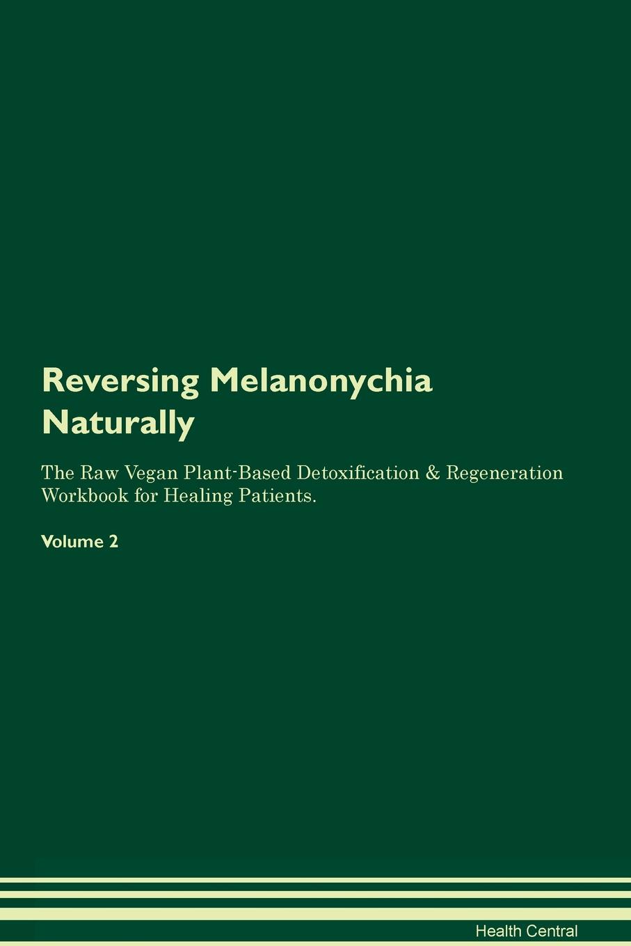 фото Reversing Melanonychia Naturally The Raw Vegan Plant-Based Detoxification & Regeneration Workbook for Healing Patients. Volume 2