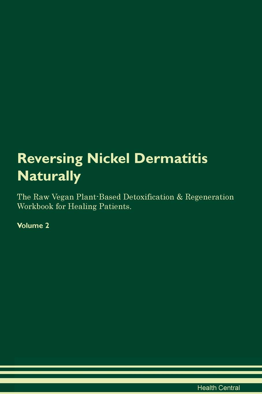 фото Reversing Nickel Dermatitis Naturally The Raw Vegan Plant-Based Detoxification & Regeneration Workbook for Healing Patients. Volume 2