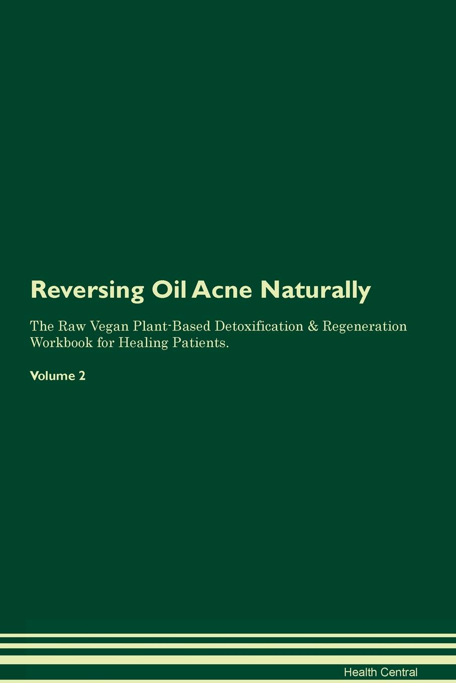 Reversing Oil Acne Naturally The Raw Vegan Plant-Based Detoxification & Regeneration Workbook for Healing Patients. Volume 2