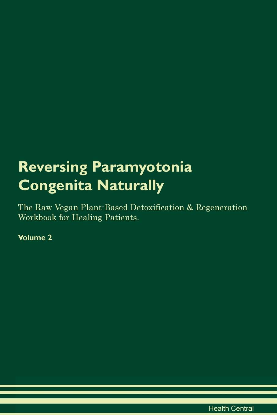 Reversing Paramyotonia Congenita Naturally The Raw Vegan Plant-Based Detoxification & Regeneration Workbook for Healing Patients. Volume 2