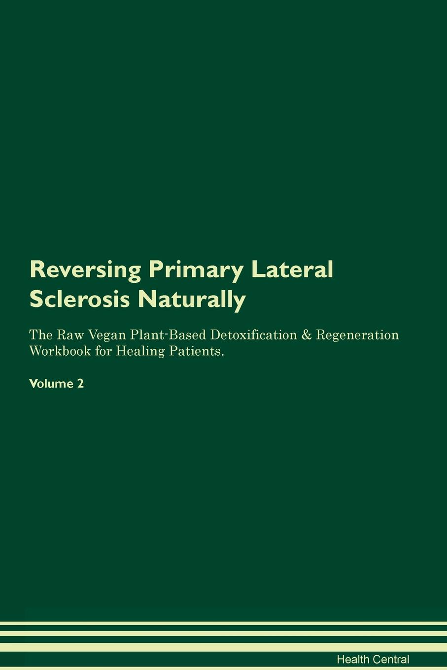 фото Reversing Primary Lateral Sclerosis Naturally The Raw Vegan Plant-Based Detoxification & Regeneration Workbook for Healing Patients. Volume 2