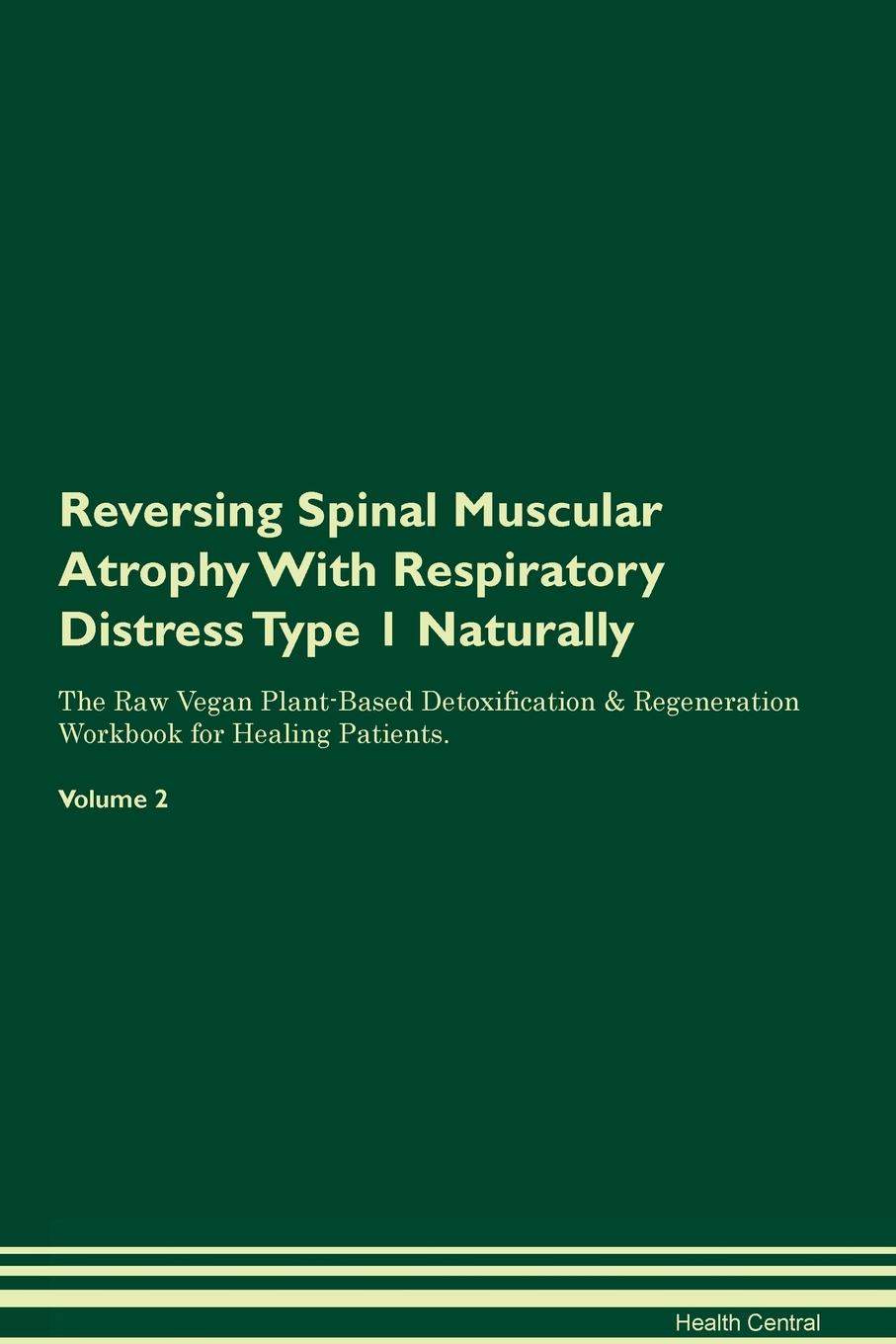 фото Reversing Spinal Muscular Atrophy With Respiratory Distress Type 1. Naturally The Raw Vegan Plant-Based Detoxification & Regeneration Workbook for Healing Patients. Volume 2