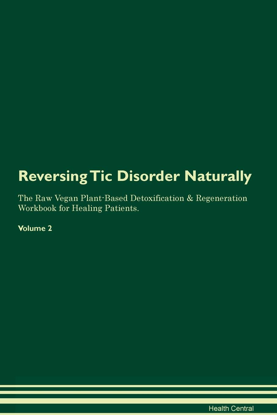 фото Reversing Tic Disorder. Naturally The Raw Vegan Plant-Based Detoxification & Regeneration Workbook for Healing Patients. Volume 2