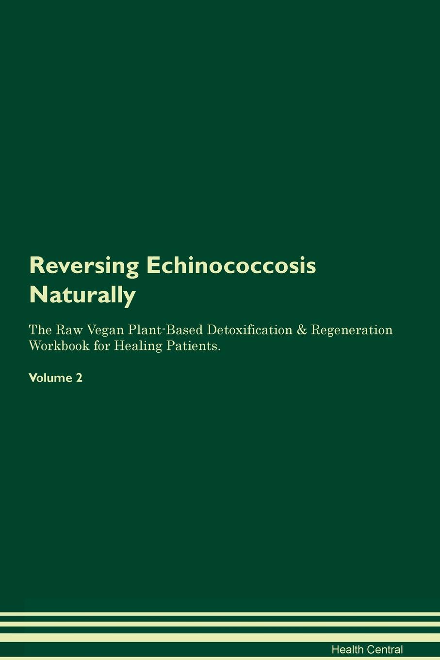 фото Reversing Echinococcosis Naturally The Raw Vegan Plant-Based Detoxification & Regeneration Workbook for Healing Patients. Volume 2