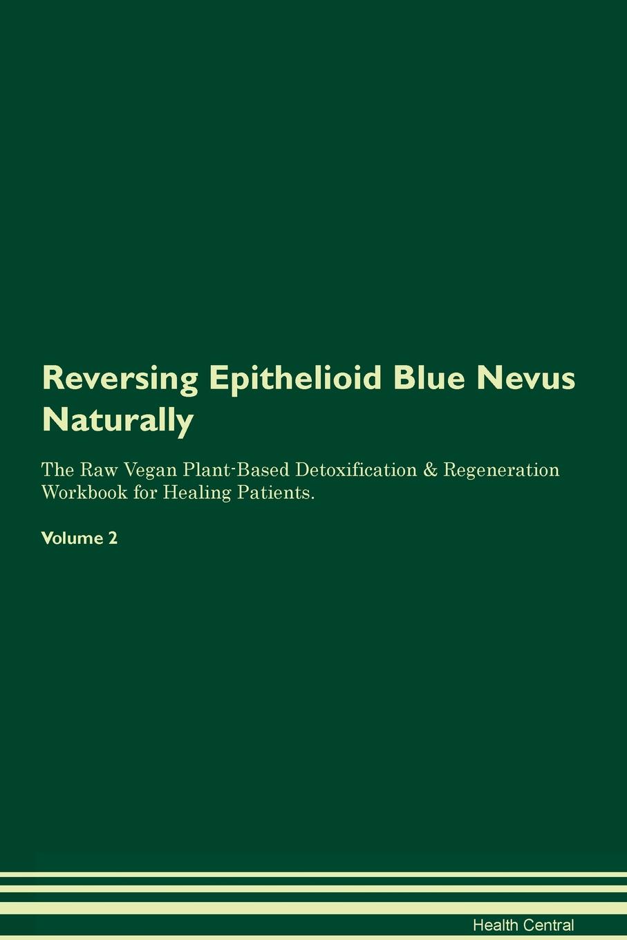 фото Reversing Epithelioid Blue Nevus Naturally The Raw Vegan Plant-Based Detoxification & Regeneration Workbook for Healing Patients. Volume 2