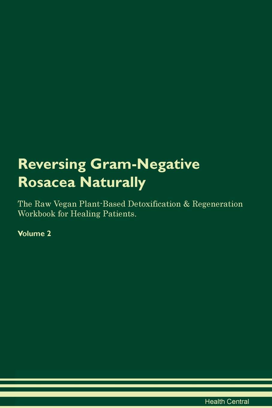 фото Reversing Gram-Negative Rosacea Naturally The Raw Vegan Plant-Based Detoxification & Regeneration Workbook for Healing Patients. Volume 2