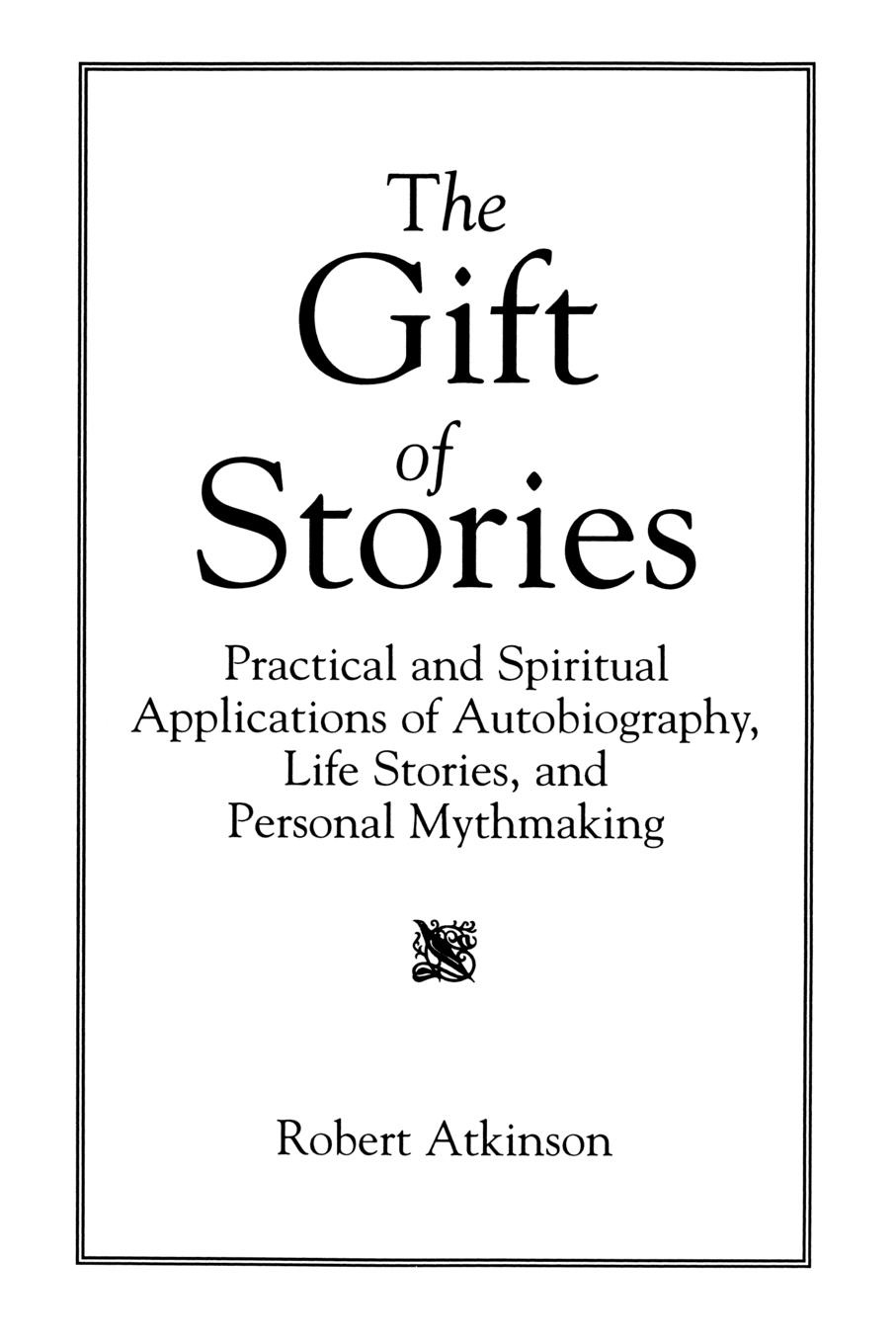 The Gift of Stories. Practical and Spiritual Applications of Autobiography, Life Stories, and Personal Mythmaking