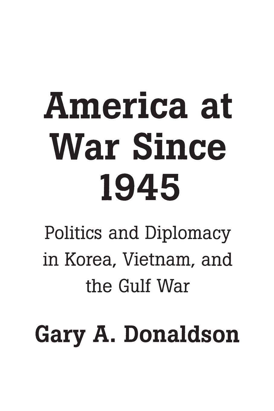 America at War Since 1945. Politics and Diplomacy in Korea, Vietnam, and the Gulf War