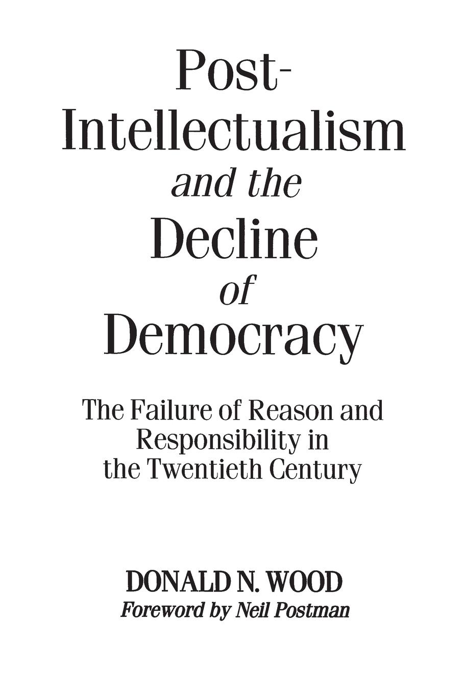 Post-Intellectualism and the Decline of Democracy. The Failure of Reason and Responsibility in the Twentieth Century