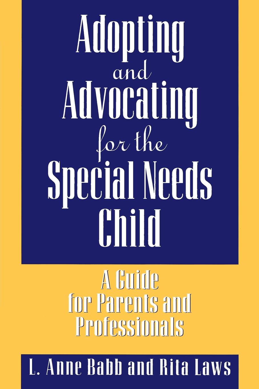 Adopting and Advocating for the Special Needs Child. A Guide for Parents and Professionals