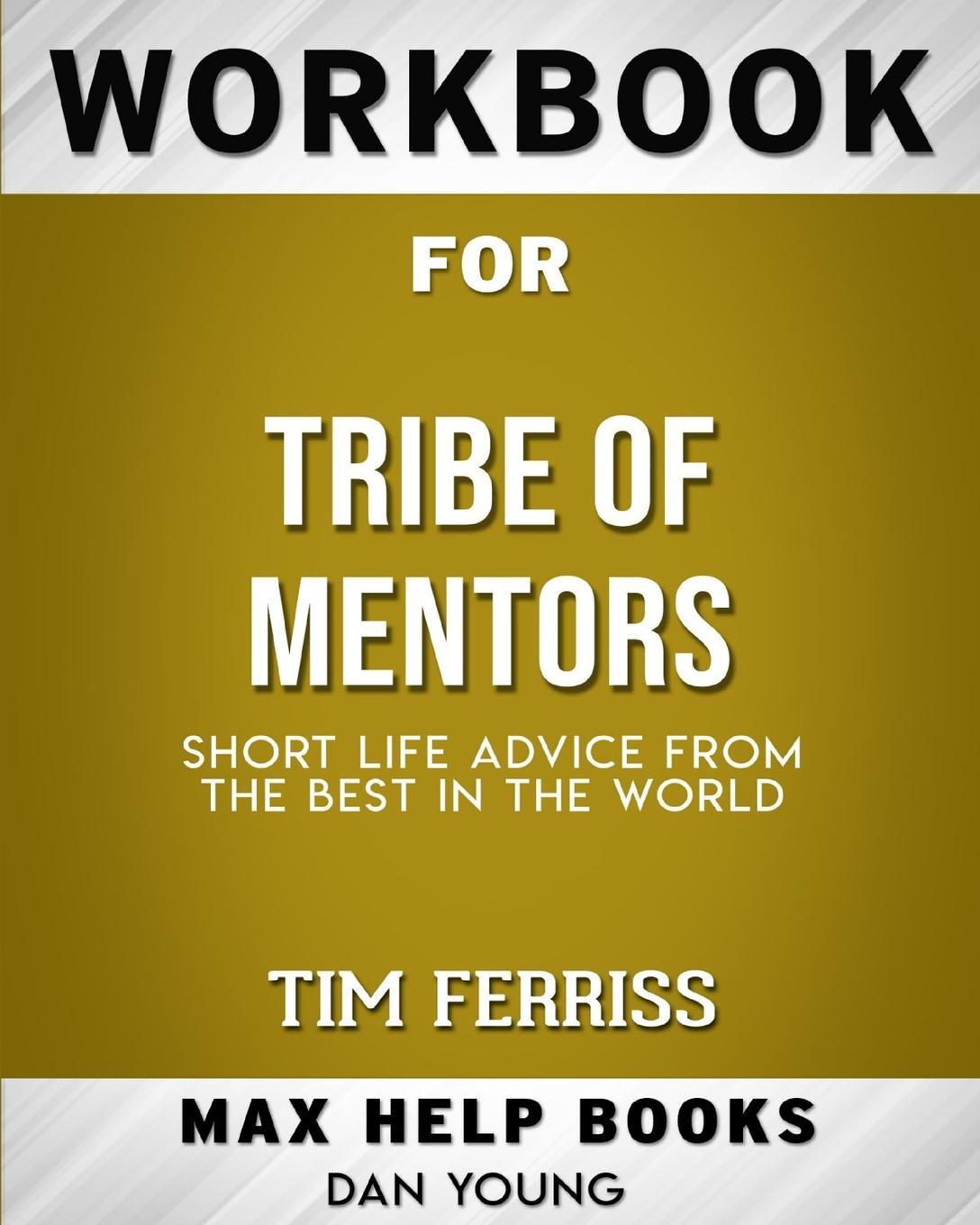 Workbook for Tribe of Mentors. Short Life Advice from the Best in the World (Max-Help Books)