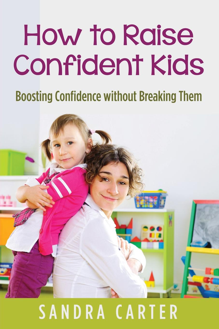 How to Raise Confident Kids. Boosting Confidence without Breaking Them