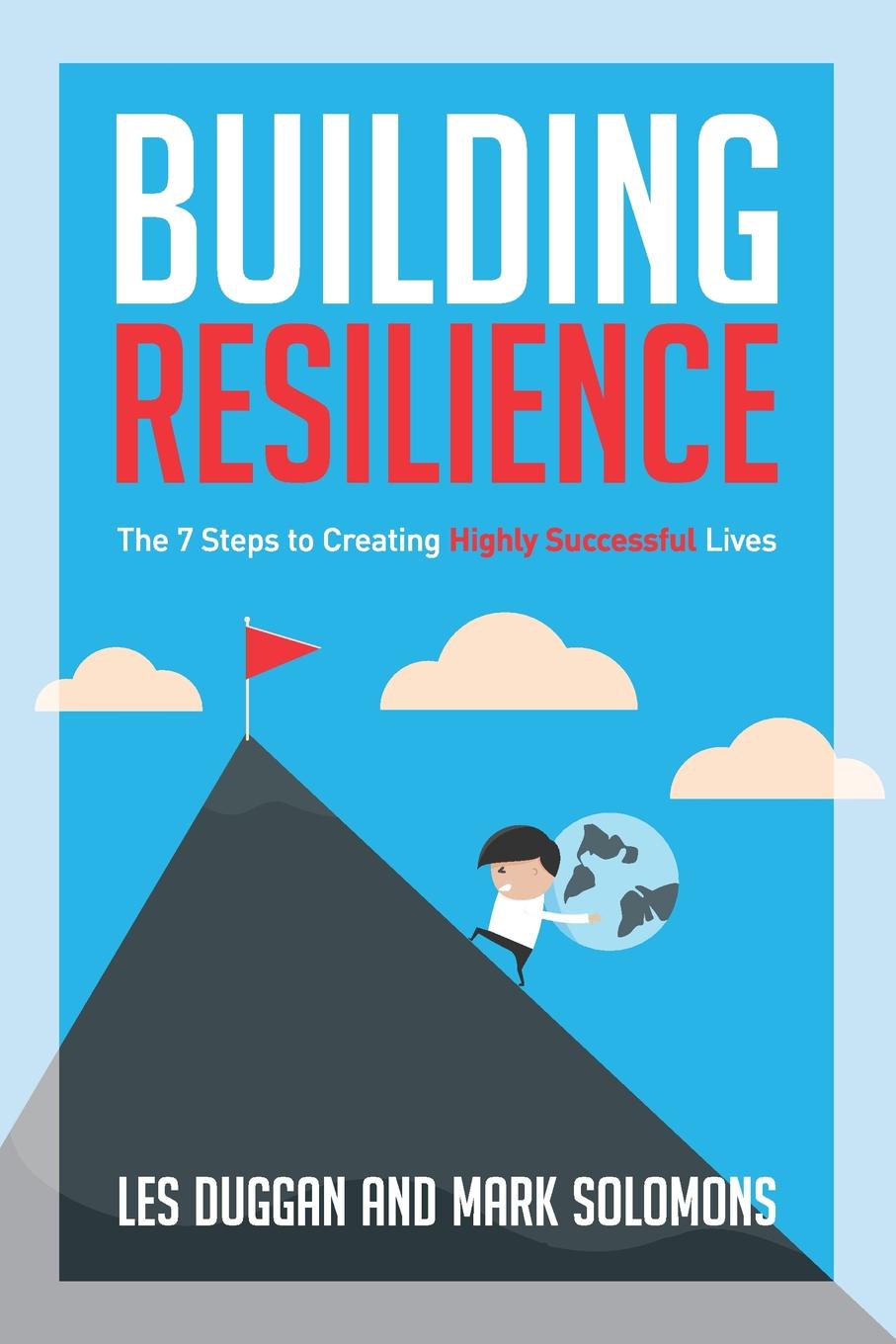 Building Resilience. The 7 Steps to Creating Highly Successful Lives