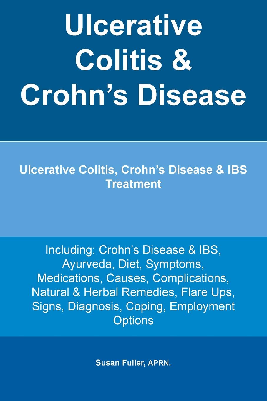 Ulcerative Colitis & Crohn`s Disease. Ulcerative Colitis, Crohn`s Disease & IBS Treatment Including. Crohn`s Disease & IBS, Ayurveda, Diet, Symptoms, Medications, Causes, Complications, Natural & Herbal Remedies, Flare Ups, Signs, Diagnosis, Copin...