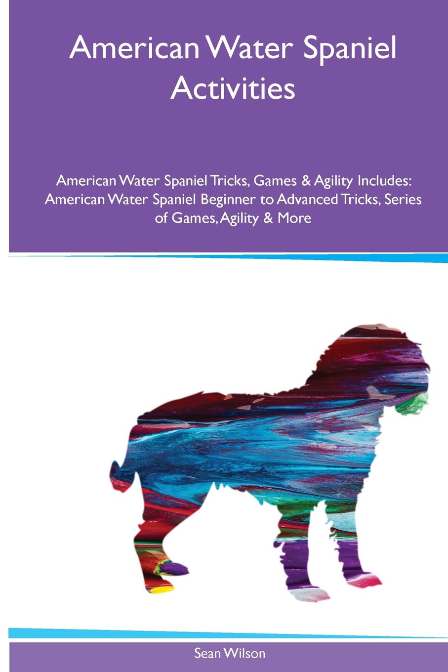 American Water Spaniel  Activities American Water Spaniel Tricks, Games & Agility. Includes. American Water Spaniel Beginner to Advanced Tricks, Series of Games, Agility and More