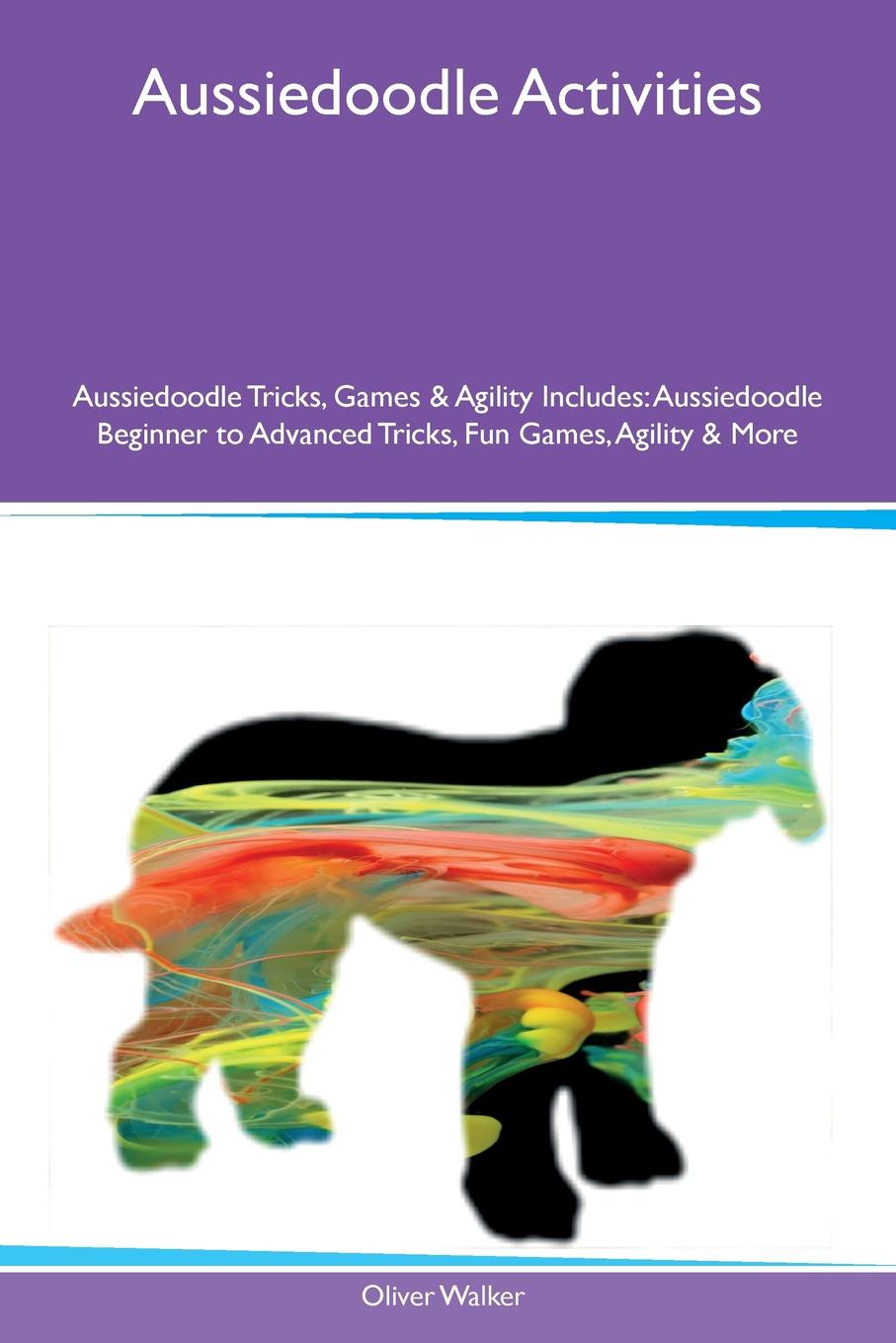 Aussiedoodle Activities Aussiedoodle Tricks, Games & Agility Includes. Aussiedoodle Beginner to Advanced Tricks, Fun Games, Agility & More