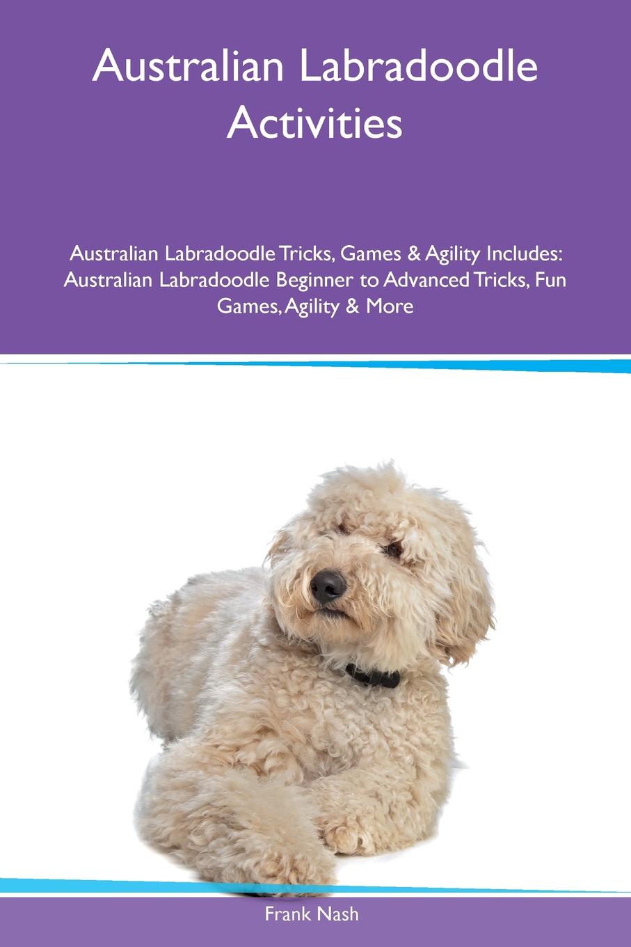 Australian Labradoodle Activities Australian Labradoodle Tricks, Games & Agility Includes. Australian Labradoodle Beginner to Advanced Tricks, Fun Games, Agility & More
