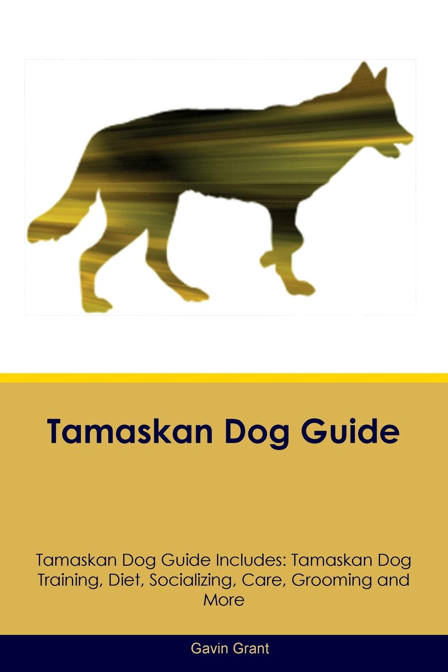 Tamaskan Dog Guide Tamaskan Dog Guide Includes. Tamaskan Dog Training, Diet, Socializing, Care, Grooming, Breeding and More
