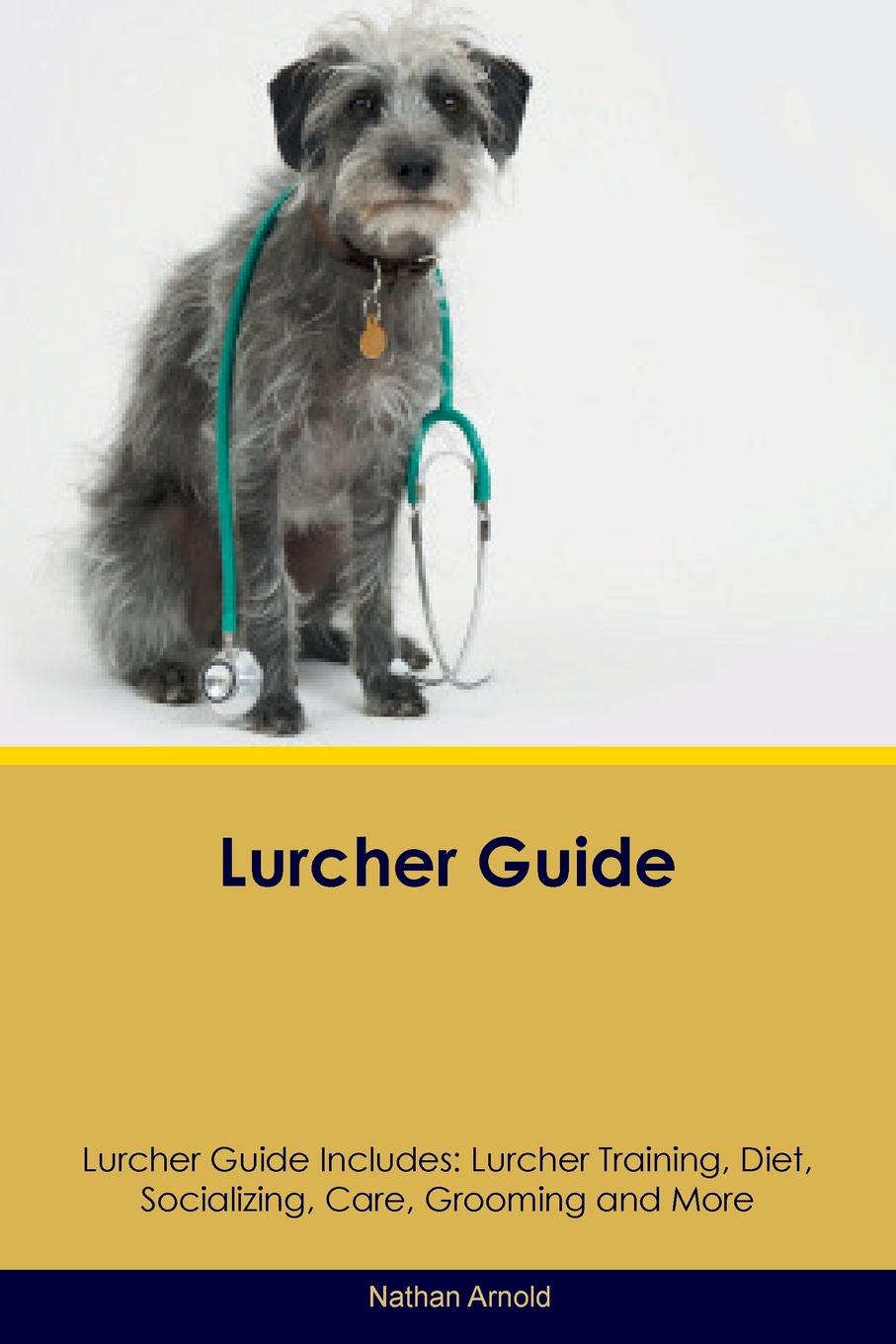 Lurcher Guide Lurcher Guide Includes. Lurcher Training, Diet, Socializing, Care, Grooming, Breeding and More