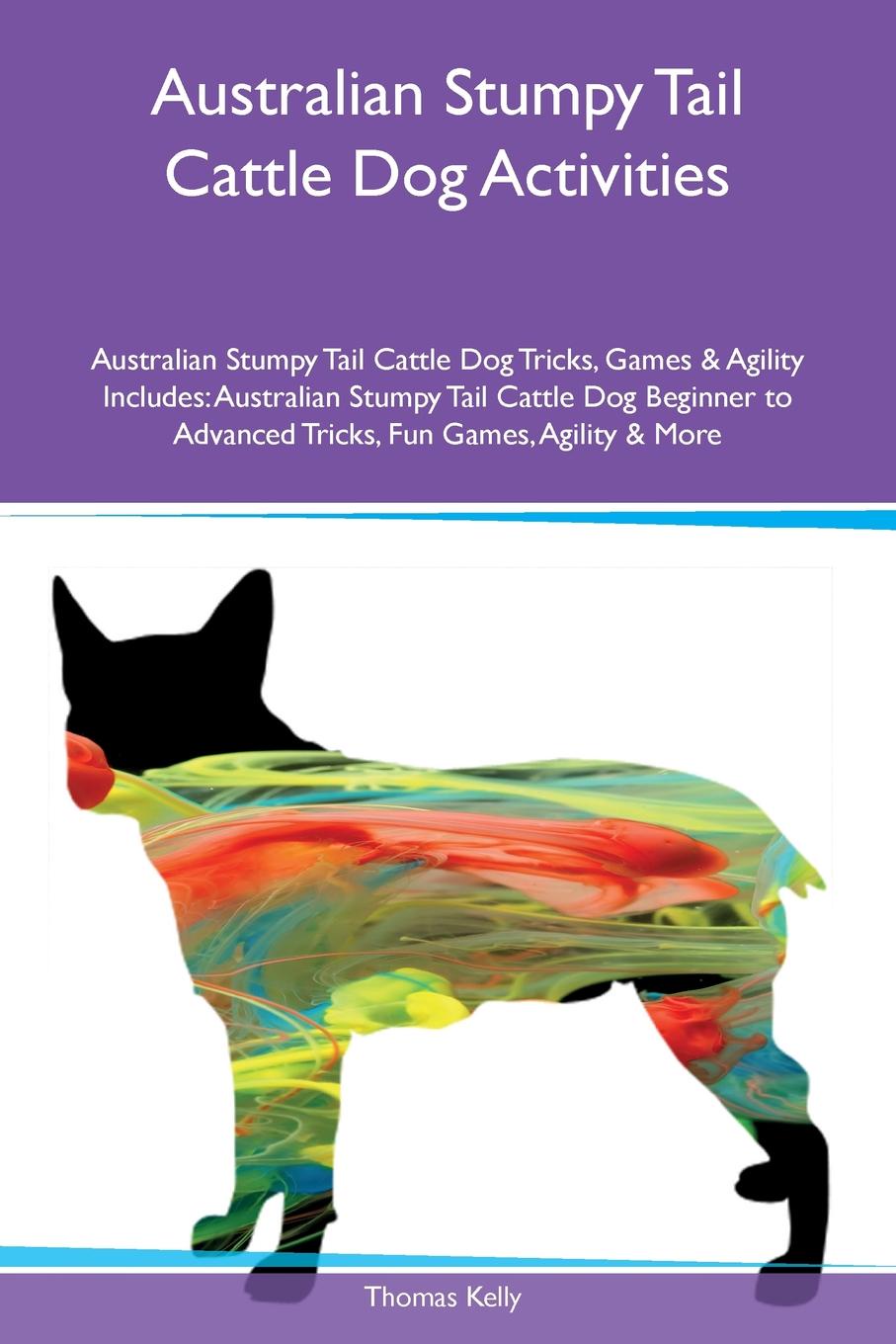 Australian Stumpy Tail Cattle Dog Activities Australian Stumpy Tail Cattle Dog Tricks, Games & Agility Includes. Australian Stumpy Tail Cattle Dog Beginner to Advanced Tricks, Fun Games, Agility & More