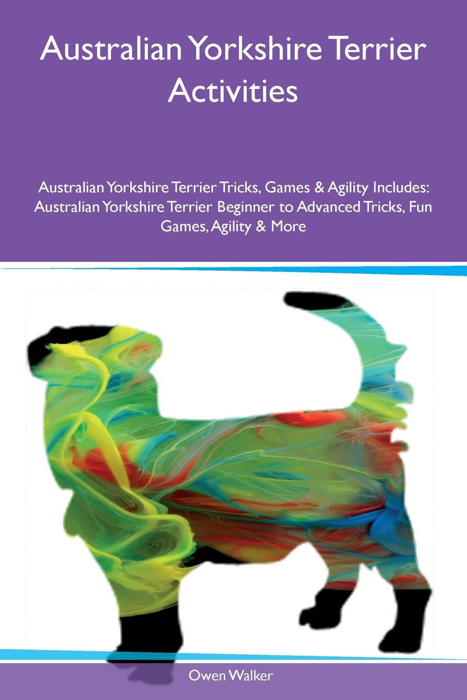 Australian Yorkshire Terrier Activities Australian Yorkshire Terrier Tricks, Games & Agility Includes. Australian Yorkshire Terrier Beginner to Advanced Tricks, Fun Games, Agility & More