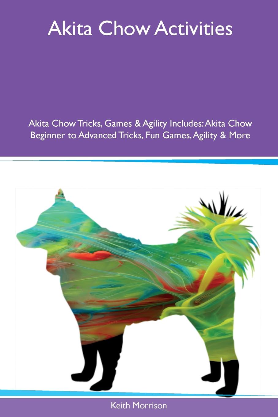 Akita Chow Activities Akita Chow Tricks, Games & Agility Includes. Akita Chow Beginner to Advanced Tricks, Fun Games, Agility & More