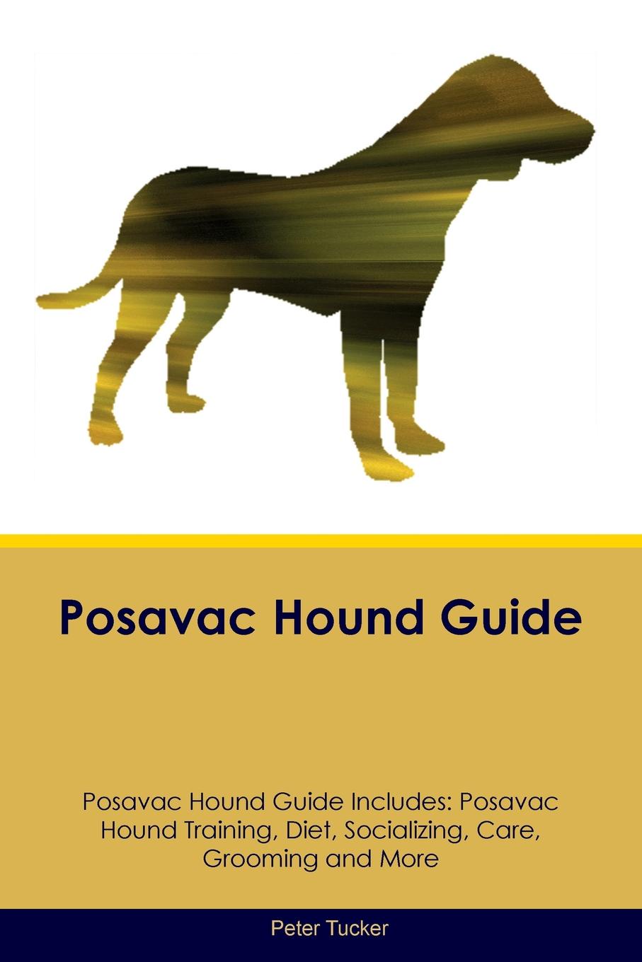 Posavac Hound Guide Posavac Hound Guide Includes. Posavac Hound Training, Diet, Socializing, Care, Grooming, Breeding and More