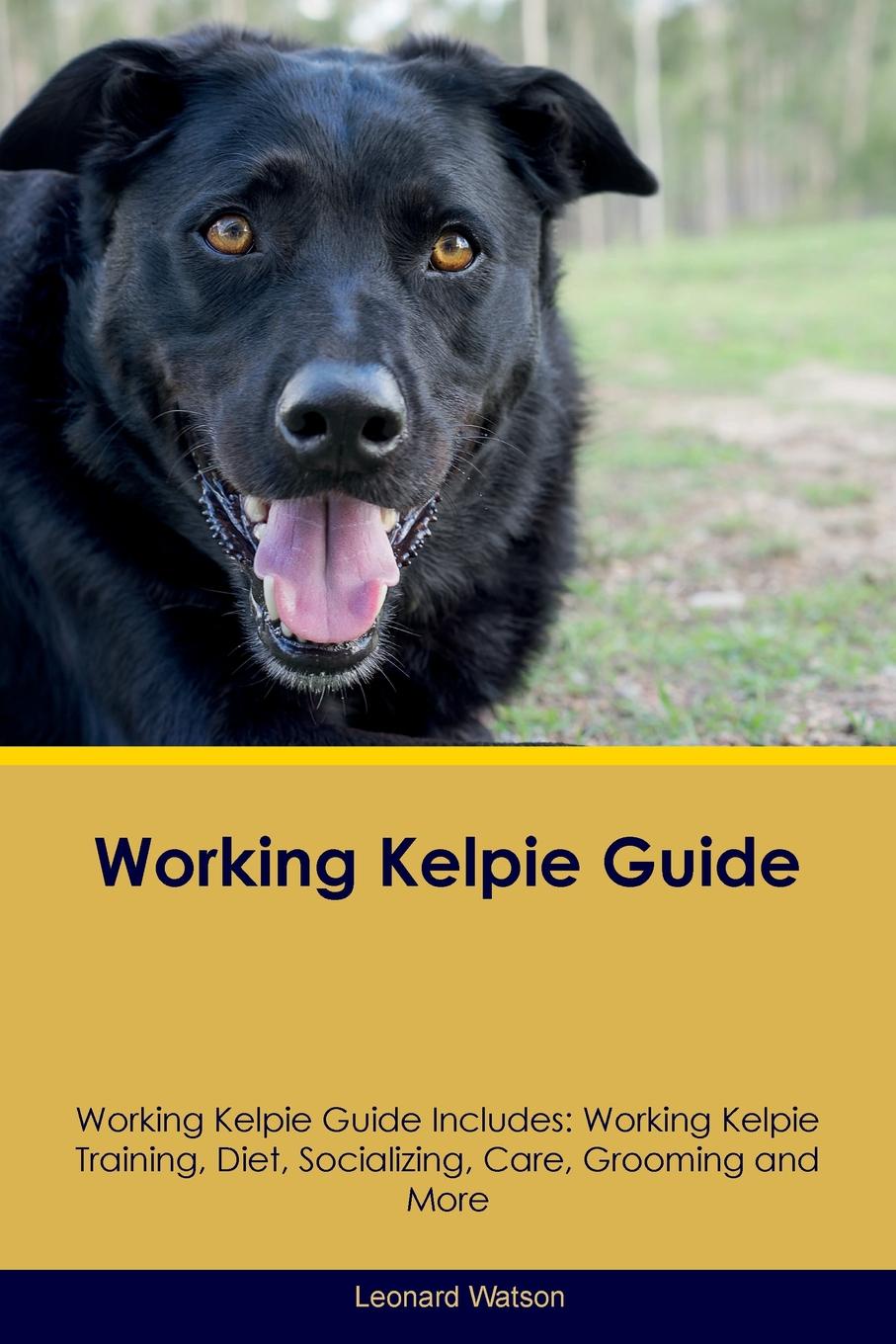 Working Kelpie Guide Working Kelpie Guide Includes. Working Kelpie Training, Diet, Socializing, Care, Grooming, Breeding and More
