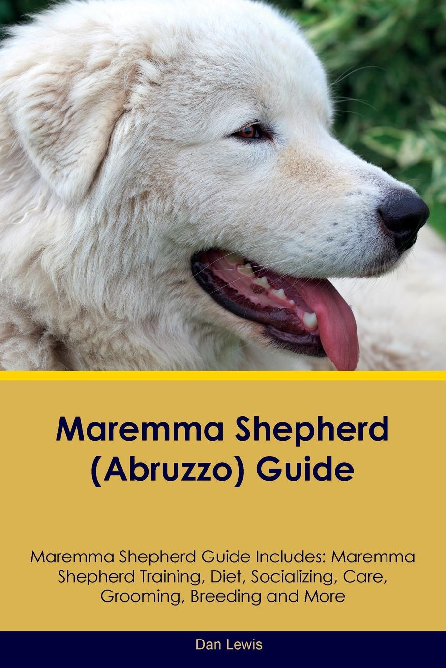 Maremma Shepherd (Abruzzo) Guide Maremma Shepherd Guide Includes. Maremma Shepherd Training, Diet, Socializing, Care, Grooming, Breeding and More