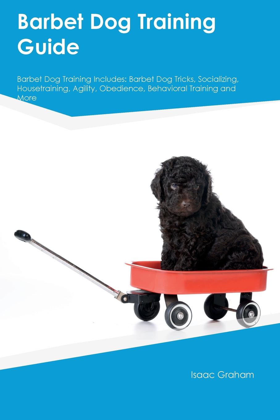 Barbet Dog Training Guide Barbet Dog Training Includes. Barbet Dog Tricks, Socializing, Housetraining, Agility, Obedience, Behavioral Training and More