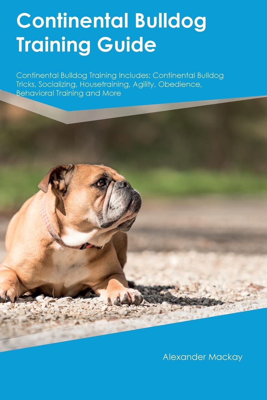 Continental Bulldog Training Guide Continental Bulldog Training Includes. Continental Bulldog Tricks, Socializing, Housetraining, Agility, Obedience, Behavioral Training and More