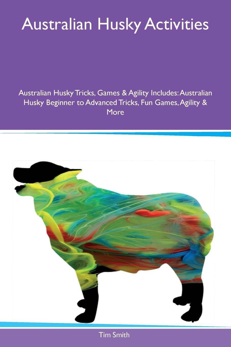 Australian Husky Activities Australian Husky Tricks, Games & Agility Includes. Australian Husky Beginner to Advanced Tricks, Fun Games, Agility & More