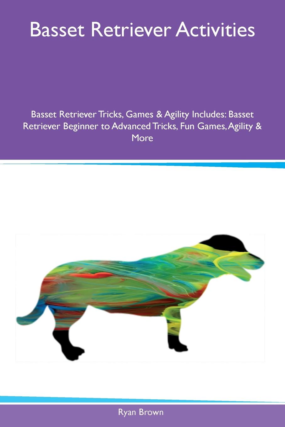 Basset Retriever Activities Basset Retriever Tricks, Games & Agility Includes. Basset Retriever Beginner to Advanced Tricks, Fun Games, Agility & More