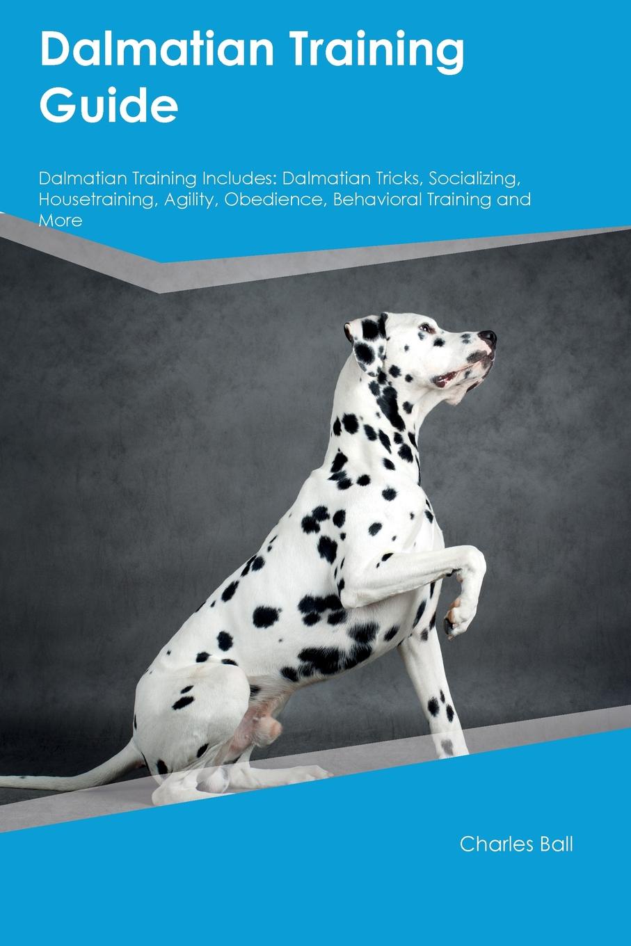 Dalmatian Training Guide Dalmatian Training Includes. Dalmatian Tricks, Socializing, Housetraining, Agility, Obedience, Behavioral Training and More