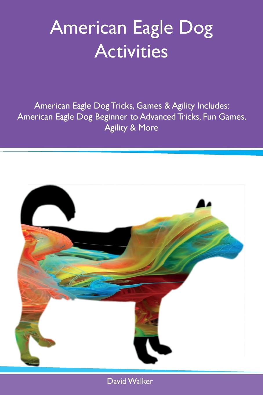 American Eagle Dog Activities American Eagle Dog Tricks, Games & Agility Includes. American Eagle Dog Beginner to Advanced Tricks, Fun Games, Agility & More