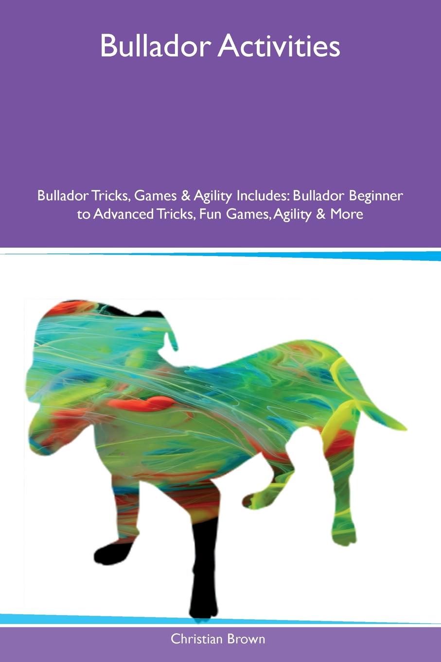 Bullador Activities Bullador Tricks, Games & Agility Includes. Bullador Beginner to Advanced Tricks, Fun Games, Agility & More