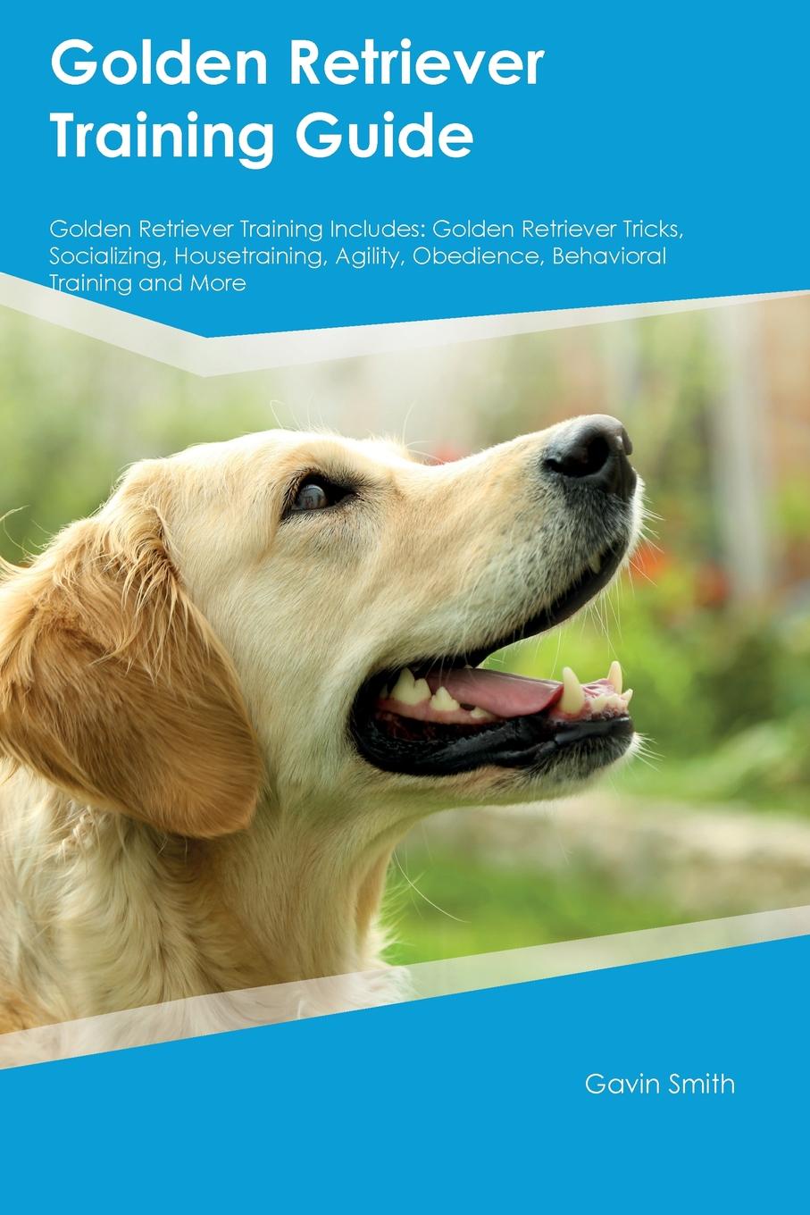 Golden Retriever Training Guide Golden Retriever Training Includes. Golden Retriever Tricks, Socializing, Housetraining, Agility, Obedience, Behavioral Training and More