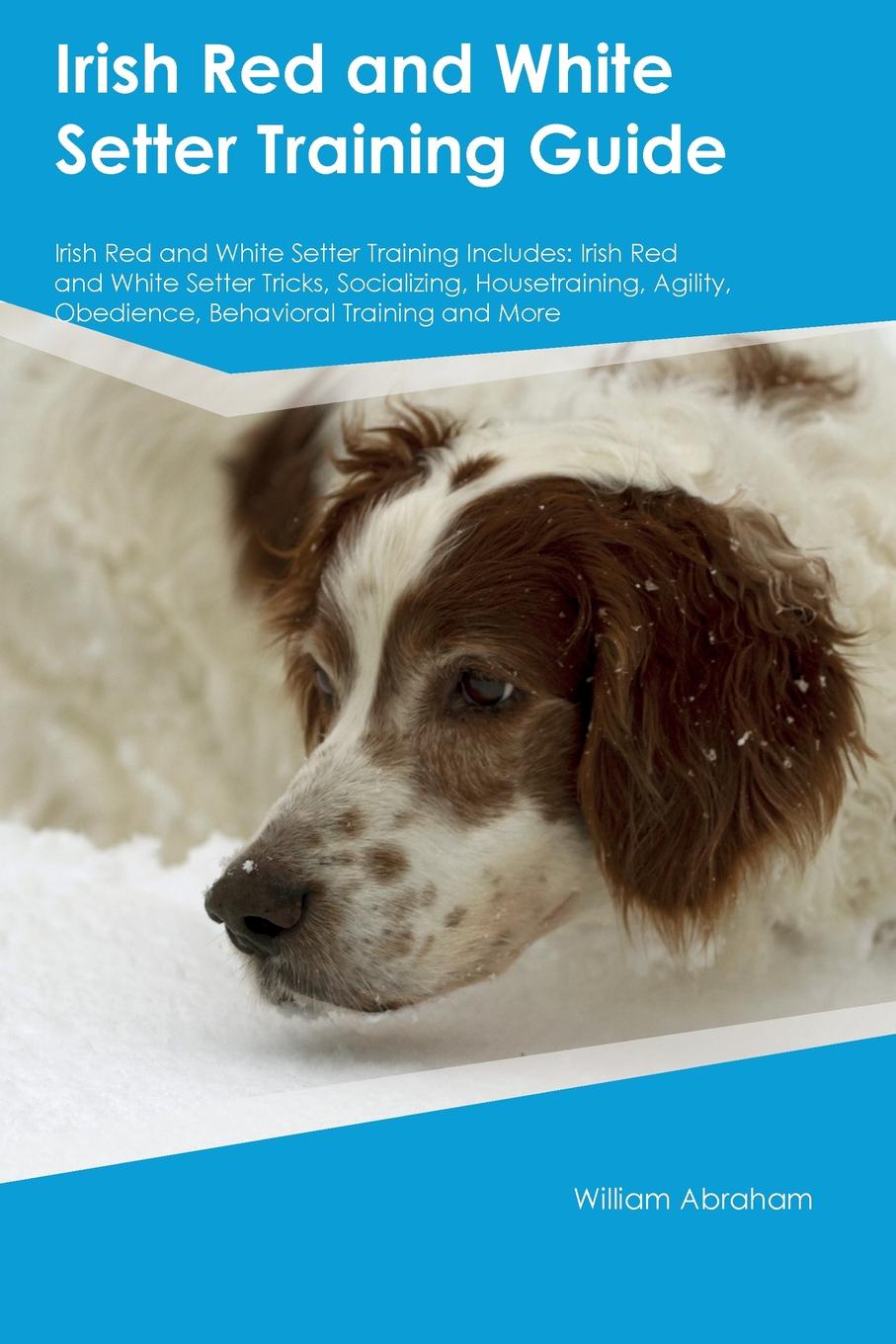 Irish Red and White Setter Training Guide Irish Red and White Setter Training Includes. Irish Red and White Setter Tricks, Socializing, Housetraining, Agility, Obedience, Behavioral Training and More