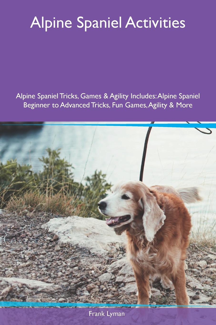 Alpine Spaniel Activities Alpine Spaniel Tricks, Games & Agility Includes. Alpine Spaniel Beginner to Advanced Tricks, Fun Games, Agility & More