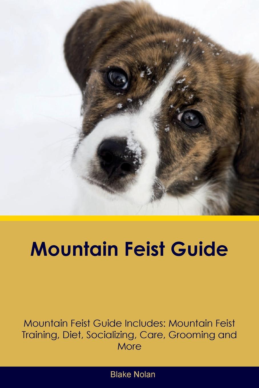 Mountain Feist Guide Mountain Feist Guide Includes. Mountain Feist Training, Diet, Socializing, Care, Grooming, Breeding and More