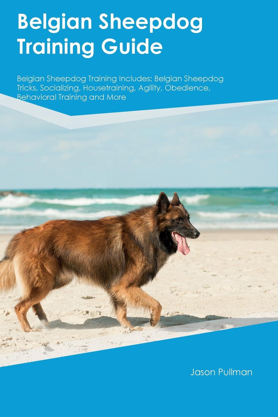 Belgian Sheepdog Training Guide Belgian Sheepdog Training Includes. Belgian Sheepdog Tricks, Socializing, Housetraining, Agility, Obedience, Behavioral Training and More