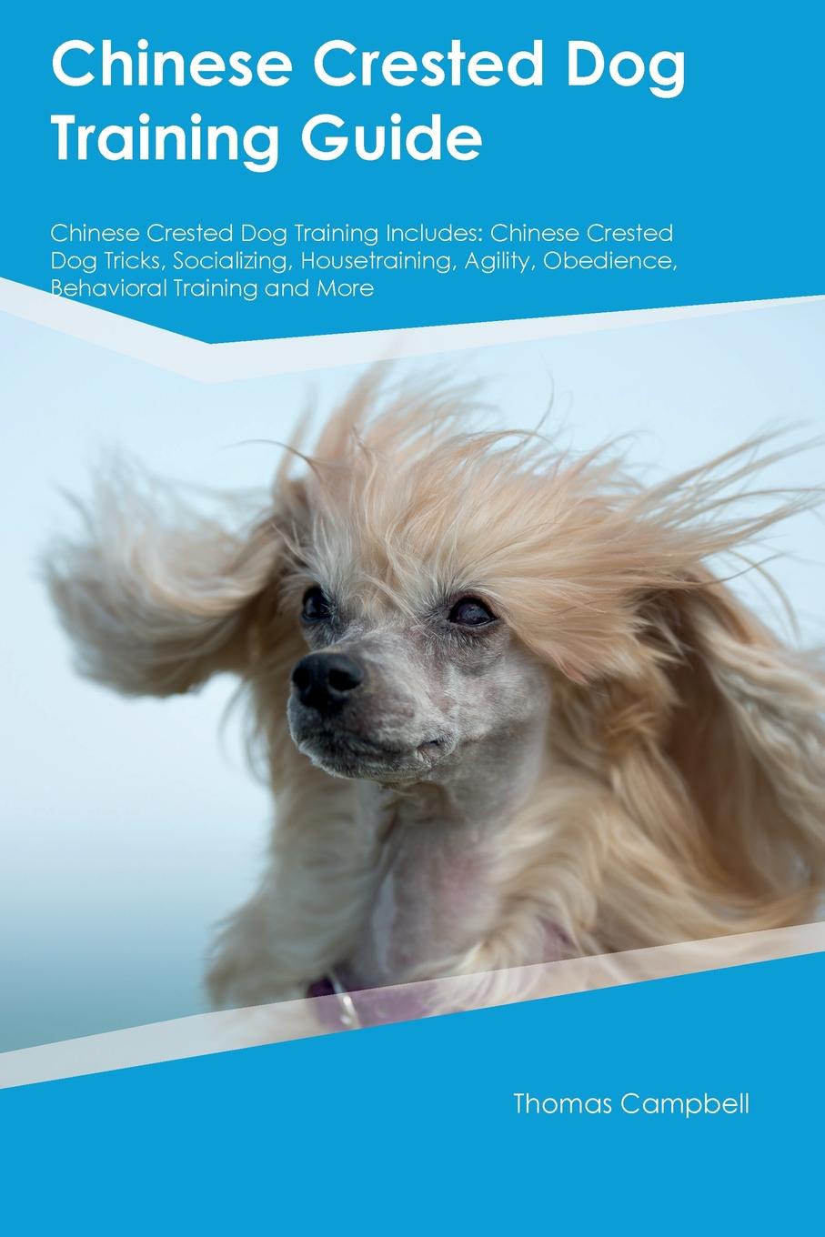 Chinese Crested Dog Training Guide Chinese Crested Dog Training Includes. Chinese Crested Dog Tricks, Socializing, Housetraining, Agility, Obedience, Behavioral Training and More