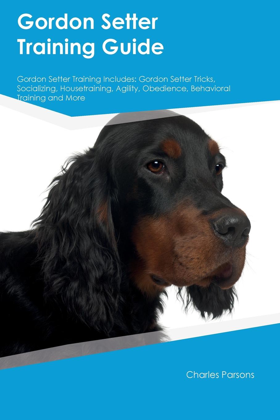 Gordon Setter Training Guide Gordon Setter Training Includes. Gordon Setter Tricks, Socializing, Housetraining, Agility, Obedience, Behavioral Training and More